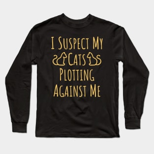 I Suspect My Cats Plotting Against Me - 4 Long Sleeve T-Shirt